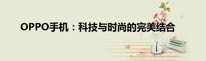 OPPO手机：科技与时尚的完美结合