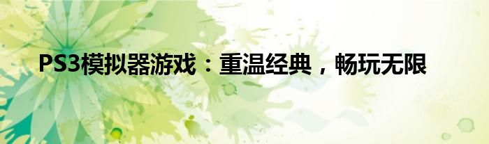 PS3模拟器游戏：重温经典，畅玩无限