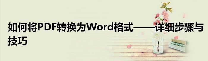 如何将PDF转换为Word格式——详细步骤与技巧