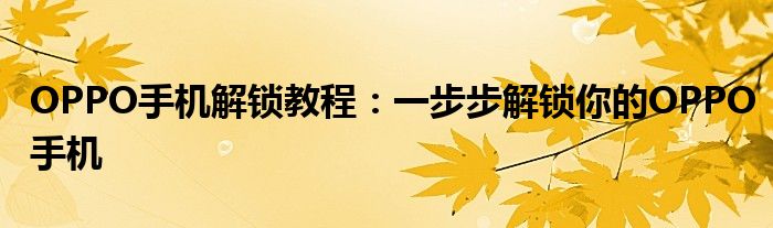 OPPO手机解锁教程：一步步解锁你的OPPO手机