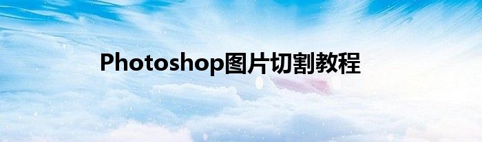 Photoshop图片切割教程