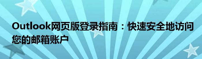 Outlook网页版登录指南：快速安全地访问您的邮箱账户