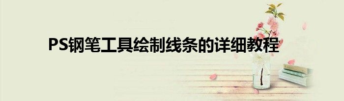 PS钢笔工具绘制线条的详细教程