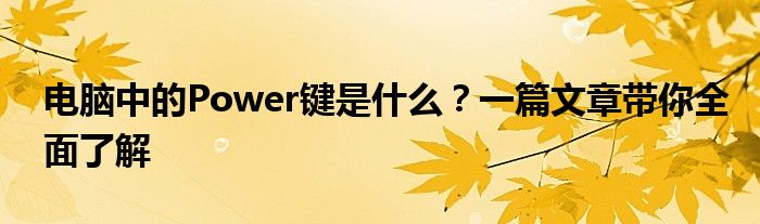 电脑中的Power键是什么？一篇文章带你全面了解