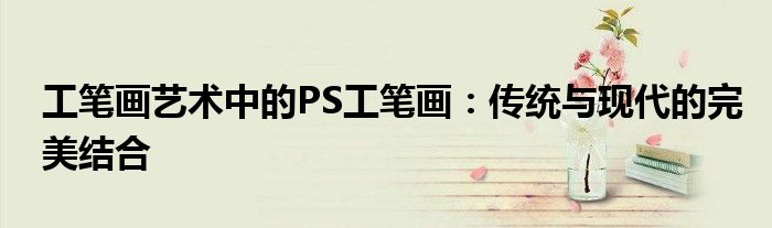 工笔画艺术中的PS工笔画：传统与现代的完美结合