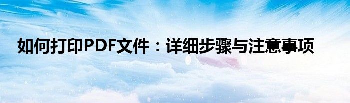 如何打印PDF文件：详细步骤与注意事项