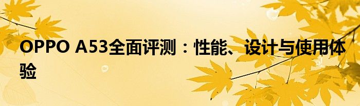 OPPO A53全面评测：性能、设计与使用体验