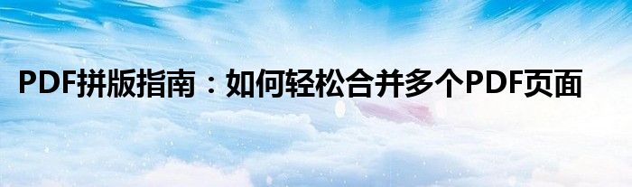 PDF拼版指南：如何轻松合并多个PDF页面