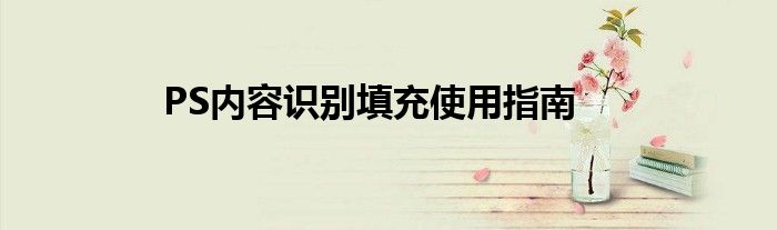 PS内容识别填充使用指南