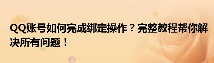 QQ账号如何完成绑定操作？完整教程帮你解决所有问题！