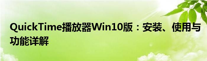 QuickTime播放器Win10版：安装、使用与功能详解