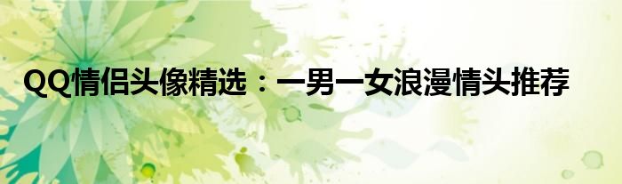 QQ情侣头像精选：一男一女浪漫情头推荐