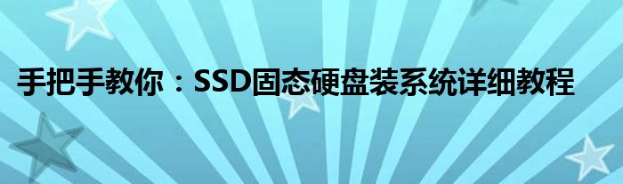 手把手教你：SSD固态硬盘装系统详细教程