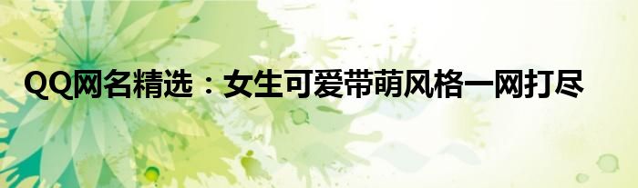 QQ网名精选：女生可爱带萌风格一网打尽