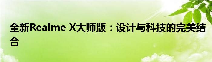 全新Realme X大师版：设计与科技的完美结合