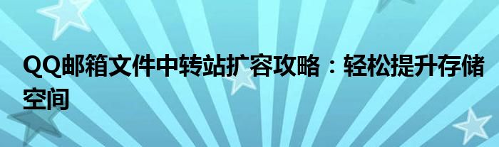 QQ邮箱文件中转站扩容攻略：轻松提升存储空间