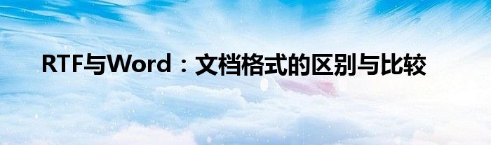 RTF与Word：文档格式的区别与比较