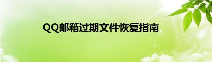 QQ邮箱过期文件恢复指南