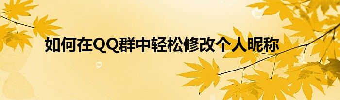 如何在QQ群中轻松修改个人昵称