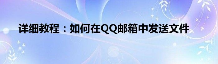 详细教程：如何在QQ邮箱中发送文件