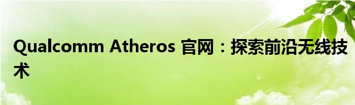 Qualcomm Atheros 官网：探索前沿无线技术