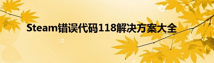Steam错误代码118解决方案大全