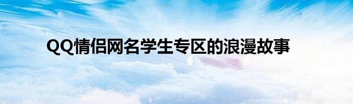 QQ情侣网名学生专区的浪漫故事