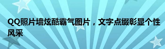 QQ照片墙炫酷霸气图片，文字点缀彰显个性风采