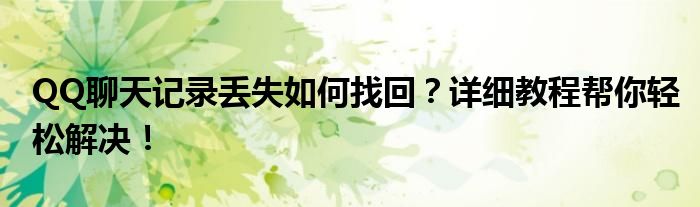 QQ聊天记录丢失如何找回？详细教程帮你轻松解决！