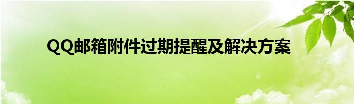 QQ邮箱附件过期提醒及解决方案
