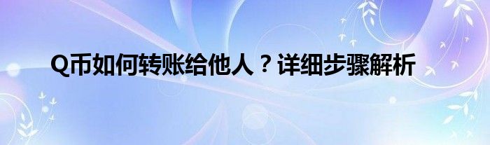 Q币如何转账给他人？详细步骤解析