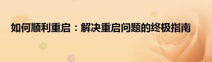如何顺利重启：解决重启问题的终极指南
