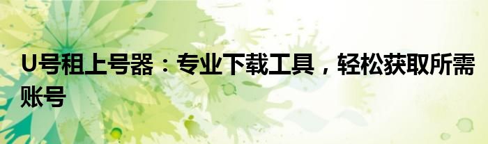 U号租上号器：专业下载工具，轻松获取所需账号
