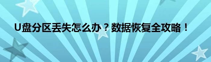 U盘分区丢失怎么办？数据恢复全攻略！