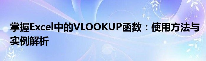 掌握Excel中的VLOOKUP函数：使用方法与实例解析