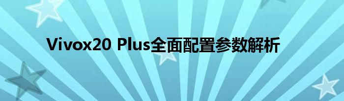 Vivox20 Plus全面配置参数解析