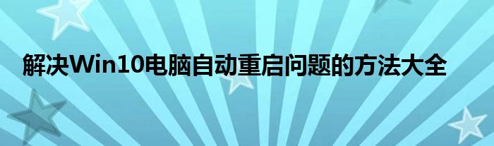 解决Win10电脑自动重启问题的方法大全