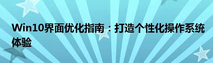 Win10界面优化指南：打造个性化操作系统体验
