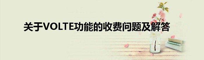 关于VOLTE功能的收费问题及解答