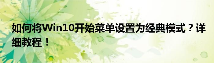 如何将Win10开始菜单设置为经典模式？详细教程！
