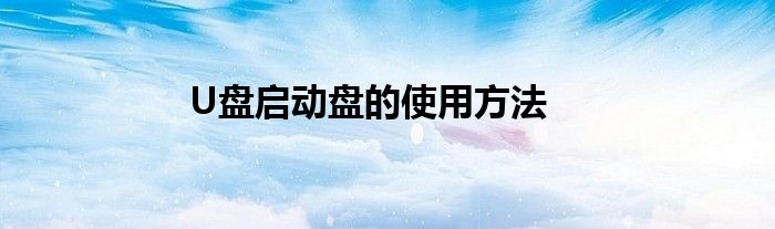 U盘启动盘的使用方法