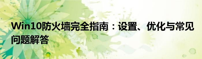 Win10防火墙完全指南：设置、优化与常见问题解答