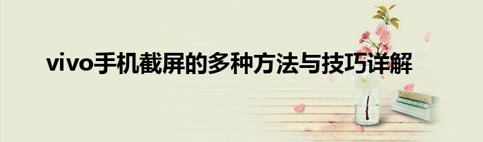 vivo手机截屏的多种方法与技巧详解