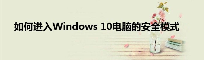 如何进入Windows 10电脑的安全模式