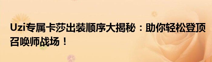 Uzi专属卡莎出装顺序大揭秘：助你轻松登顶召唤师战场！