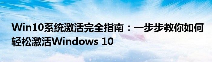 Win10系统激活完全指南：一步步教你如何轻松激活Windows 10