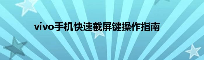 vivo手机快速截屏键操作指南