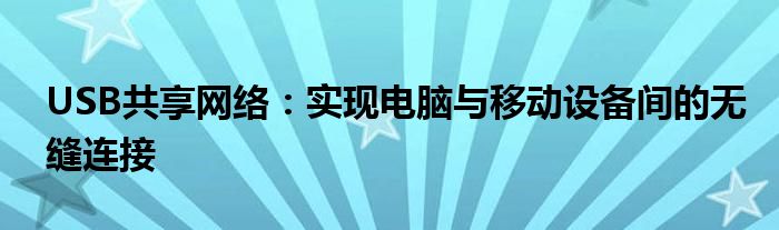 USB共享网络：实现电脑与移动设备间的无缝连接