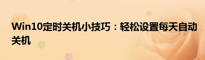 Win10定时关机小技巧：轻松设置每天自动关机