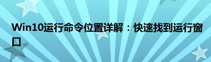 Win10运行命令位置详解：快速找到运行窗口